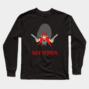 Say When Long Sleeve T-Shirt